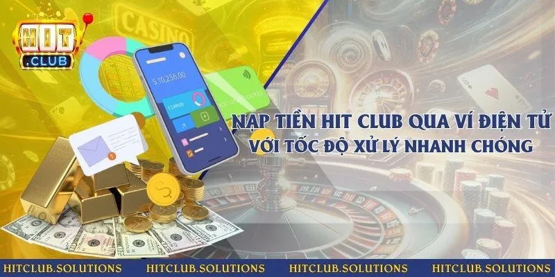 Nạp tiền Hit Club qua ví điện tử với tốc độ xử lý nhanh chóng